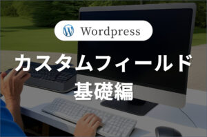 カスタムフィールドを使用して、<br>編集が容易なウェブサイトを構築しましょう。<br>ACFプラグイン-基礎編