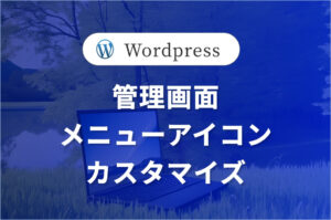 WordPressの管理画面の<br>メニューアイコンをカスタマイズ